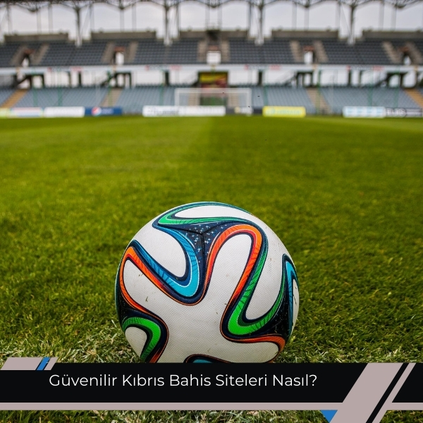 Güvenilir Kıbrıs Bahis Siteleri Nasıl